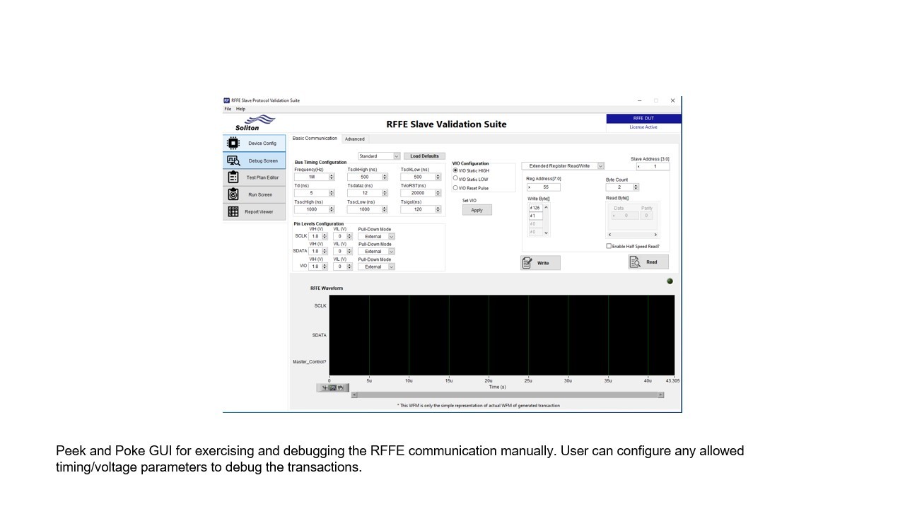 Peek and Poke GUI for exercise and debug the RFFE communication manually. User can configure any allowed timing/voltage parameters to debug the transactions. ​