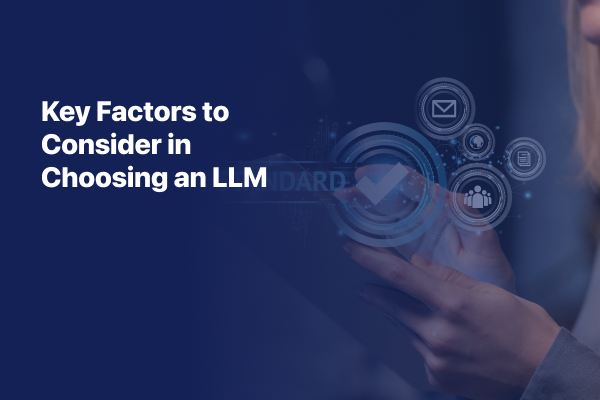 6 Key Factors to Consider in Choosing an LLM